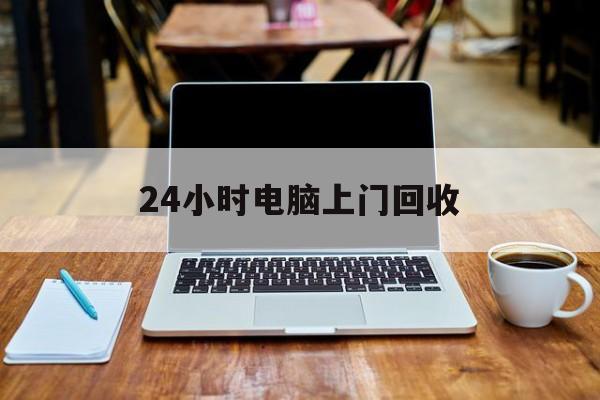 最新24小时电脑上门回收方法分析(最方便真实的丽水回收电脑直接上门交易方法)