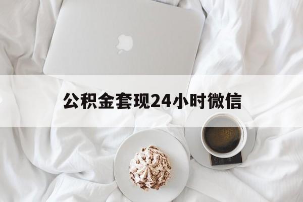 最新公积金套现24小时微信方法分析(最方便真实的丽水住房公积金套现手续费多少方法)