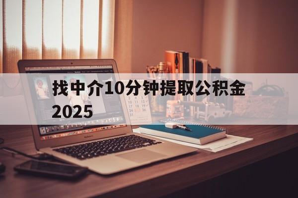 最新找中介10分钟提取公积金2025方法分析(最方便真实的丽水正规中介提取公积金方法)