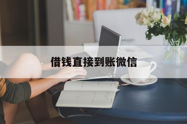 最新借钱直接到账微信方法分析(最方便真实的丽水借钱直接到账微信可以吗方法)